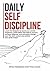 Daily Self Discipline: Learn the blueprint to boost your mental toughness, build habits that lead to success, increase willpower and change your life. Gain control and achieve your goals today!