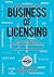 The New and Complete Business of Licensing: The Essential Guide to Monetizing Intellectual Property