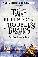 The Thief Who Pulled on Trouble's Braids (Amra Thetys, #1)