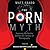 The Porn Myth: Exposing the Reality Behind the Fantasy of Pornography