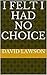I felt I had no choice by David Lawson