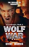 Wolf War: The Twilight of Humanity (Lycanthropic, #3)