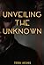 Unveiling the Unknown by Tooba Arshad