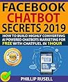 FACEBOOK CHATBOT SECRETS 2019: How To Build Highly Converting AI Powered Chatbots Marketing With Chatfuel In 1hour