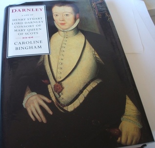 Darnley A Life Of Henry Stuart Lord Darnley Consort Of Mary Queen Of Scots By Caroline Bingham