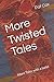 More Twisted Tales and Tales With a Twist: 2 volumes of Tales with a Twist in one