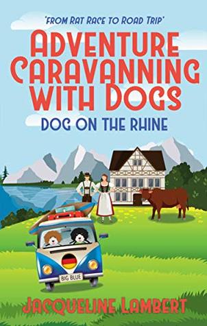 Dog on the Rhine: From Rat Race to Road Trip (Adventure Caravanning with Dogs Book 2)