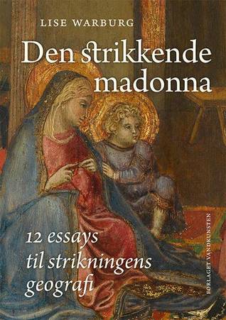 Den strikkende madonna. 12 essays til strikningens geografi (Hardcover)