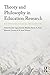 Theory and Philosophy in Education Research: Methodological Dialogues