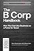The B Corp Handbook: How You Can Use Business as a Force for Good