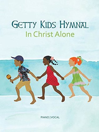 Getty Kids Hymnal In Christ Alone | Childrens Choir Sheet Music and Songbook | Christian Hymns and Worship Songs for Kids | Family Sing-Along Hymnal with Melody Lyrics and Chords (Paperback)