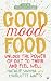 Good Mood Food: Unlock the power of diet to think and feel well