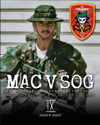 MAC V SOG: Team History of a Clandestine Army, Volume 9