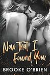 Now That I Found You by Brooke O'Brien