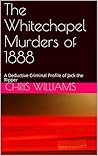 The Whitechapel Murders of 1888: A Deductive Criminal Profile of Jack the Ripper