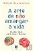 A Arte de não Amargar a Vida (Portuguese Edition)