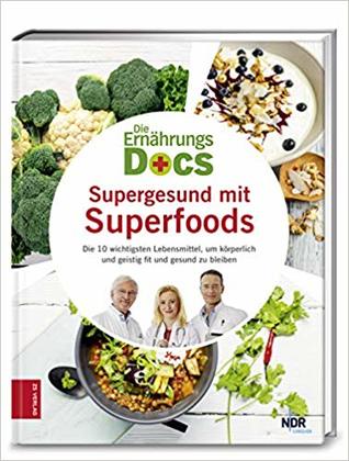 Supergesund mit Superfoods: Die 10 wichtigsten Lebensmittel, um körperlich und geistig fit und gesund zu bleiben (Die Ernährungs-Docs)