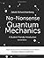 No-Nonsense Quantum Mechanics by Jakob Schwichtenberg No-Nonsense Quantum Mechanics by Jakob Schwichtenberg