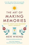 The Art of Making Memories: How to Create and Remember Happy Moments (The Happiness Institute Series) 