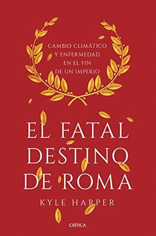Portada de El fatal destino de Roma. Cambio climático y enfermedad en el fin de un imperio, de Kyle Harper
