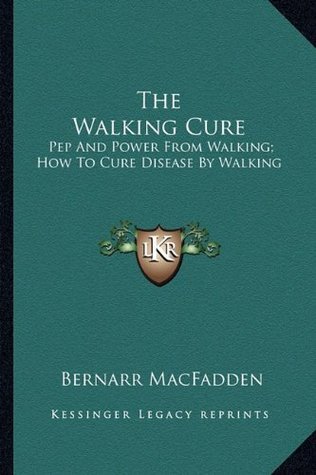 The Walking Cure: Pep And Power From Walking; How To Cure Disease By Walking (Paperback)