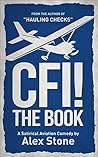 CFI! The Book: A Satirical Aviation Comedy CFI! The Book: A Satirical Aviation Comedy