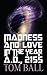 Madness and Love in the Year A.D., 2155 by Tom Ball