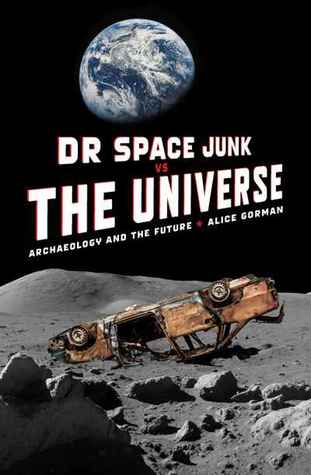 Dr Space Junk vs The Universe: Archaeology and the Future (Paperback)