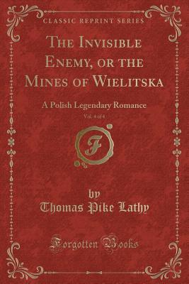 The Invisible Enemy, or the Mines of Wielitska, Vol. 4 of 4: A Polish Legendary Romance (Classic Reprint)