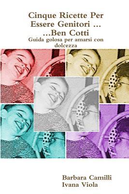 Cinque Ricette Per Essere Genitori ... Ben Cotti (Italian Edition)