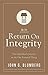 Return on Integrity: The Individual's Journey to the One Essential Thing
