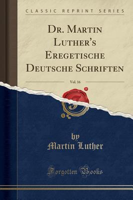 Dr. Martin Luther's Eregetische Deutsche Schriften, Vol. 16 (Classic Reprint)