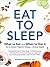 Eat to Sleep: What to Eat and When to Eat It for a Good Night's Sleep—Every Night