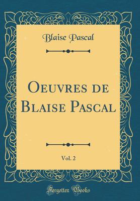 Oeuvres de Blaise Pascal, Vol. 2 (Classic Reprint)