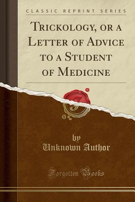 Trickology, or a Letter of Advice to a Student of Medicine (Classic Reprint)