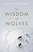 The Wisdom of Wolves: How Wolves Can Teach Us To Be More Human