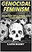Genocidal Feminism: The de ...