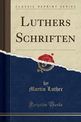 Luthers Schriften (Classic Reprint)