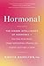 Hormonal: The Hidden Intelligence of Hormones -- How They Drive Desire, Shape Relationships, Influence Our Choices, and Make Us Wiser