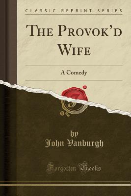 The Provok'd Wife: A Comedy (Paperback)