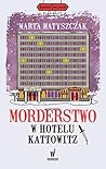 Morderstwo w hotelu Kattowitz by Marta Matyszczak