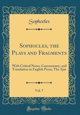 Sophocles, the Plays and Fragments, Vol. 7: With Critical Notes, Commentary, and Translation in English Prose; The Ajax