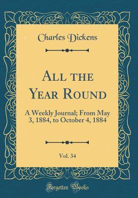 All the Year Round, Vol. 34: A Weekly Journal; From May 3, 1884, to October 4, 1884