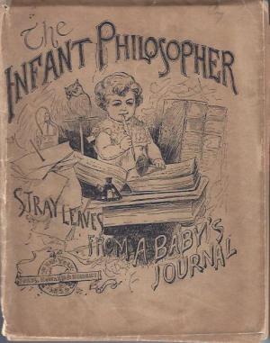 The Infant Philosopher: Stray leaves from a baby's journal (Unknown Binding)