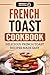 French Toast Cookbook: Deli...