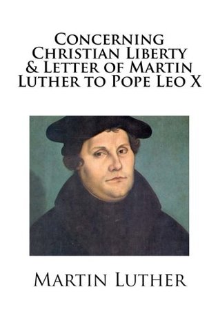 Concerning Christian Liberty & Letter of Martin Luther to Pope Leo X