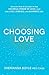 Choosing Love: Discover How to Connect to the Universal Power of Love--and Live a Full, Fearless, and Authentic Life!
