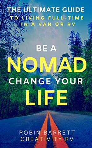 BE A NOMAD CHANGE YOUR LIFE: The ULTIMATE GUIDE to Living Full-Time in a Van or RV (Kindle Edition)