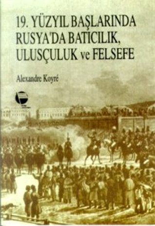 19. Yüzyıl Başlarında Rusya'da Batıcılık, Ulusçuluk ve Felsefe (Paperback)