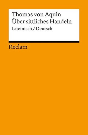 Über sittliches Handeln. Summa theologiae I- II q. 18-21.